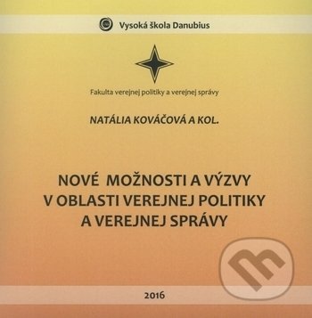 Nové možnosti a výzvy v oblasti verejnej politiky a verejnej správy (Natália Kováčová). Vysoká škola Danubius, 2016 Nové možnosti a výzvy v oblasti verejnej politiky a verejnej správy (Natália Kováčová). Vysoká škola Danubius, 2016