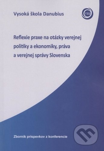 Reflexie praxe na otázky verejnej politiky a ekonomiky, práva a verejnej správy Slovenska, Vysoká škola Danubius, 2017