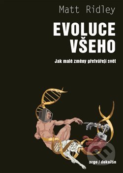 Kniha: Evoluce všeho (Matt Ridley). Argo, Dokořán, 2018 Kniha: Evoluce všeho (Matt Ridley). Argo, Dokořán, 2018