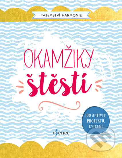 Kniha: Tajemství harmonie: Okamžiky štěstí (Esence). Esence, 2018 Kniha: Tajemství harmonie: Okamžiky štěstí (Esence). Esence, 2018
