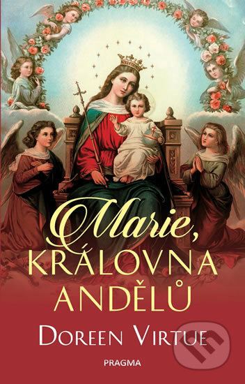 Kniha: Marie, královna andělů (Doreen Virtue). Pragma, 2018 Kniha: Marie, královna andělů (Doreen Virtue). Pragma, 2018