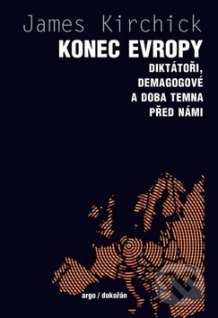 Kniha: Konec Evropy (James Kirchick). Argo, Dokořán, 2018 Kniha: Konec Evropy (James Kirchick). Argo, Dokořán, 2018