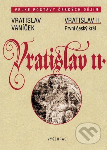 Kniha: Vratislav II. (Vratislav Vaníček). Vyšehrad, 2004 Kniha: Vratislav II. (Vratislav Vaníček). Vyšehrad, 2004