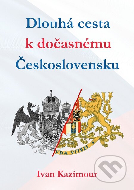 Dlouhá cesta k dočasnému Československu - Ivan Kazimour, E-knihy jedou