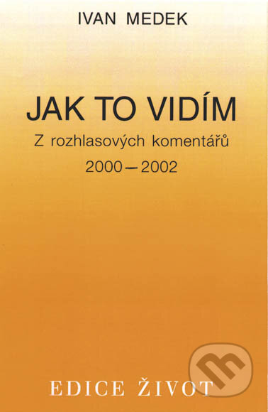 Kniha: Jak to vidím (Ivan Medek). Vyšehrad, 2003 Kniha: Jak to vidím (Ivan Medek). Vyšehrad, 2003