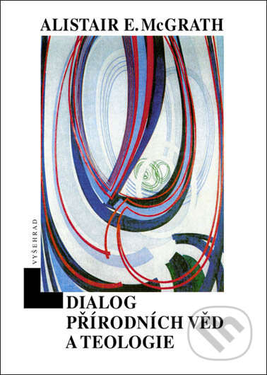 Kniha: Dialog přírodních věd a teologie (Alistair E. McGrath). Vyšehrad, 2003 Kniha: Dialog přírodních věd a teologie (Alistair E. McGrath). Vyšehrad, 2003