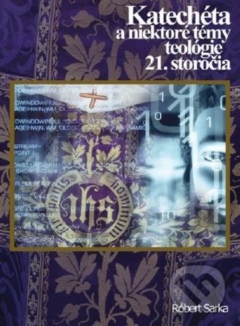 Katechéta a niektoré témy teológie 21. storočia - Róbert Sarka, Vydavateľstvo Michala Vaška, 2018
