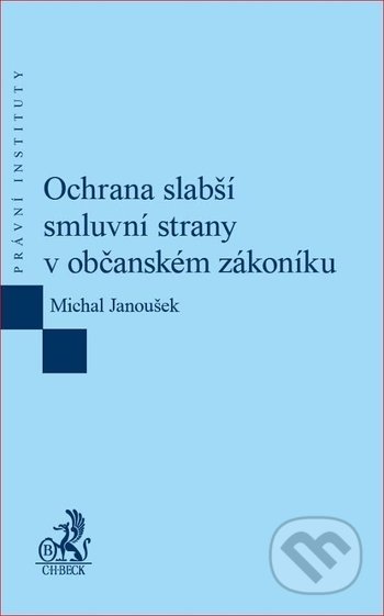 Kniha: Ochrana slabší smluvní strany v občanském zákoníku (Michal Janoušek). C. H. Beck, 2018 Kniha: Ochrana slabší smluvní strany v občanském zákoníku (Michal Janoušek). C. H. Beck, 2018