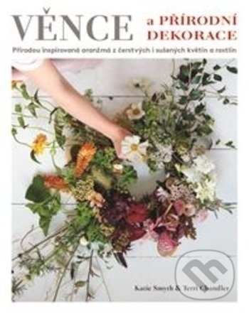 Kniha: Věnce a přírodní dekorace (Katie Smyth). Metafora, 2018 Kniha: Věnce a přírodní dekorace (Katie Smyth). Metafora, 2018