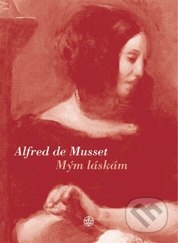 Kniha: Mým láskám (Alfred de Musset). Vyšehrad, 2006 Kniha: Mým láskám (Alfred de Musset). Vyšehrad, 2006