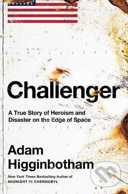 Kniha: Challenger: A True Story of Heroism and Disaster on the Edge of Space (Adam Higginbotham). Penguin Books, 2024 Kniha: Challenger: A True Story of Heroism and Disaster on the Edge of Space (Adam Higginbotham). Penguin Books, 2024