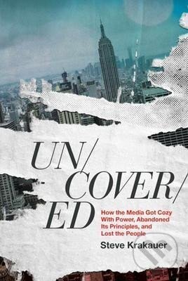 Kniha: Uncovered: How the Media Got Cozy With Power, Abandoned its Principles, and Lost the People (Steve Krakauer). Little, Brown, 2023 Kniha: Uncovered: How the Media Got Cozy With Power, Abandoned its Principles, and Lost the People (Steve Krakauer). Little, Brown, 2023