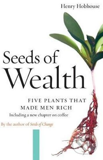 Kniha: Seeds of Wealth : Five Plants That Made Men Rich (Henry Hobhouse). Counterpoint, 2006 Kniha: Seeds of Wealth : Five Plants That Made Men Rich (Henry Hobhouse). Counterpoint, 2006