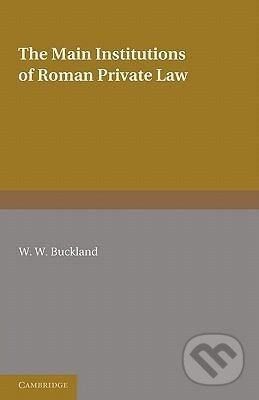 Kniha: The Main Institutions of Roman Private Law (W. W. Buckland). Cambridge University Press, 2011 Kniha: The Main Institutions of Roman Private Law (W. W. Buckland). Cambridge University Press, 2011