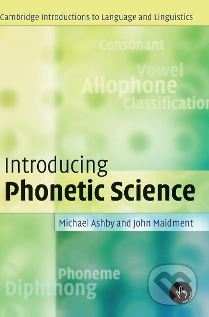 Kniha: Introducing Phonetic Science (Michael Ashby). Cambridge University Press, 2014 Kniha: Introducing Phonetic Science (Michael Ashby). Cambridge University Press, 2014