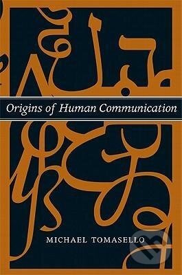 Kniha: Origins of Human Communication (Michael Tomasello). MIT Press, 2010 Kniha: Origins of Human Communication (Michael Tomasello). MIT Press, 2010