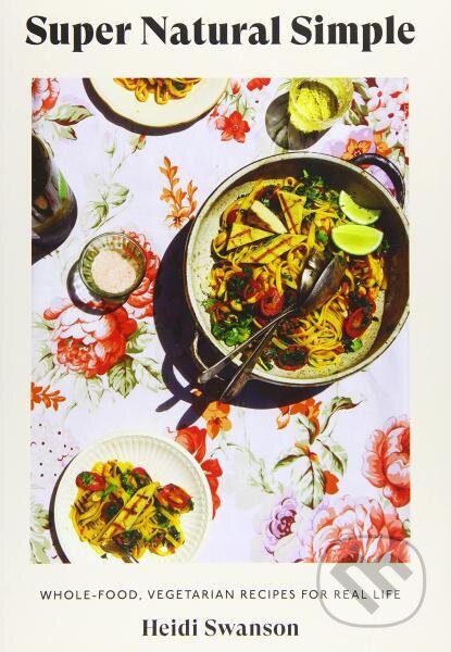 Kniha: Super Natural Simple: Whole-Food, Vegetarian Recipes for Real Life (Heidi Swanson). Hardie Grant, 2021 Kniha: Super Natural Simple: Whole-Food, Vegetarian Recipes for Real Life (Heidi Swanson). Hardie Grant, 2021
