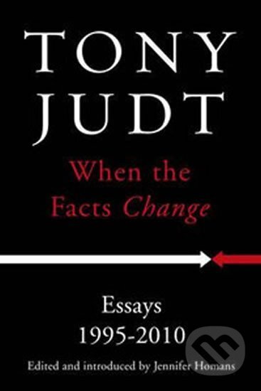 Kniha: When the Facts Change: Essays 1995 - 2010 (Tony Judt). Cornerstone, 2015 Kniha: When the Facts Change: Essays 1995 - 2010 (Tony Judt). Cornerstone, 2015