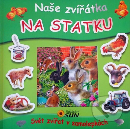Kniha: Naše zvířátka na statku - Svět zvířat v samolepkách (neuvedený autor). SUN, 2012 Kniha: Naše zvířátka na statku - Svět zvířat v samolepkách (neuvedený autor). SUN, 2012