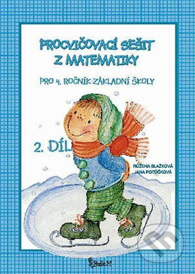 Kniha: Procvičovací sešit z matematiky pro 4. ročník základní školy (2. díl) (Jana Potůčková). Studio 1+1 Kniha: Procvičovací sešit z matematiky pro 4. ročník základní školy (2. díl) (Jana Potůčková). Studio 1+1