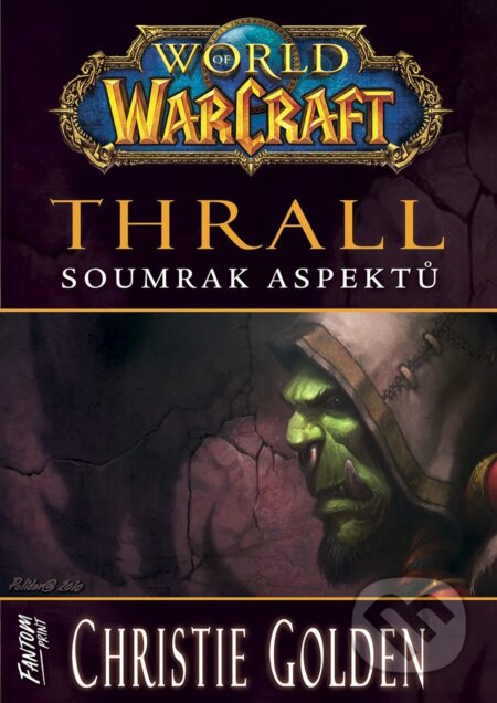 Kniha: World of Warcraft - Thrall: Soumrak Aspektů (Christie Golden). FANTOM Print, 2025 Kniha: World of Warcraft - Thrall: Soumrak Aspektů (Christie Golden). FANTOM Print, 2025