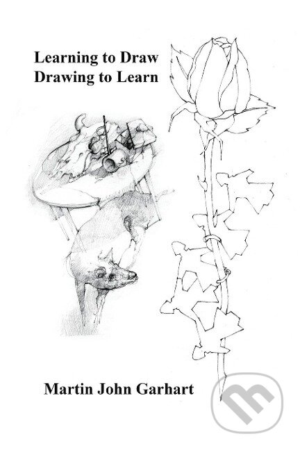 Kniha: Learning to Draw - Drawing to Learn (Martin John Garhart). Outskirts, 2016 Kniha: Learning to Draw - Drawing to Learn (Martin John Garhart). Outskirts, 2016