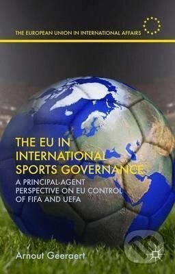 Kniha: The EU in International Sports Governance : A Principal-Agent Perspective on EU Control of FIFA and UEFA (Arnout Geeraert). Palgrave, 2015 Kniha: The EU in International Sports Governance : A Principal-Agent Perspective on EU Control of FIFA and UEFA (Arnout Geeraert). Palgrave, 2015