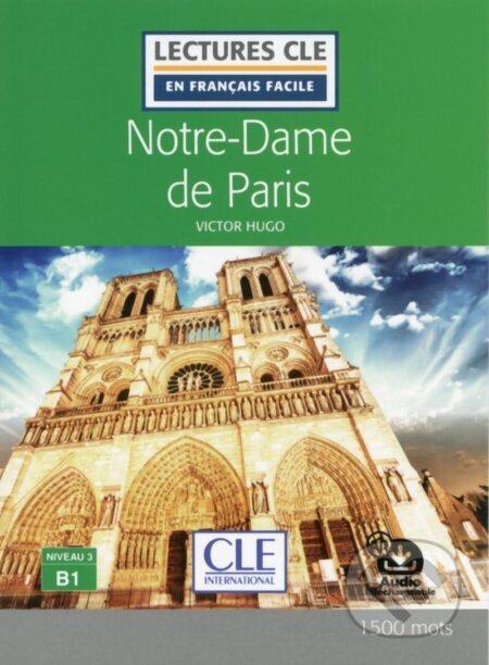 Kniha: Notre-Dame de Paris - Niveau 3/B1 - Lecture CLE en français facile - Livre + Audio téléchargeable (Victor Hugo). Cle International, 2018 Kniha: Notre-Dame de Paris - Niveau 3/B1 - Lecture CLE en français facile - Livre + Audio téléchargeable (Victor Hugo). Cle International, 2018