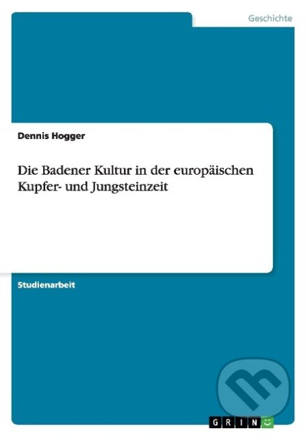 Kniha: Die Badener Kultur in der europäischen Kupfer- und Jungsteinzeit (Dennis Hogger). Grin, 2014 Kniha: Die Badener Kultur in der europäischen Kupfer- und Jungsteinzeit (Dennis Hogger). Grin, 2014