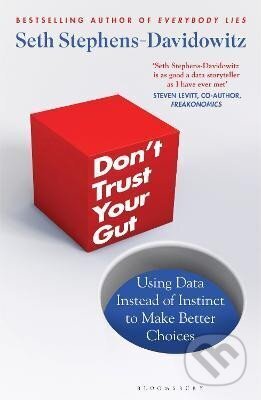 Kniha: Don´t Trust Your Gut: Using Data Instead of Instinct to Make Better Choices (Seth Stephens-Davidowitz). Bloomsbury, 2023 Kniha: Don´t Trust Your Gut: Using Data Instead of Instinct to Make Better Choices (Seth Stephens-Davidowitz). Bloomsbury, 2023