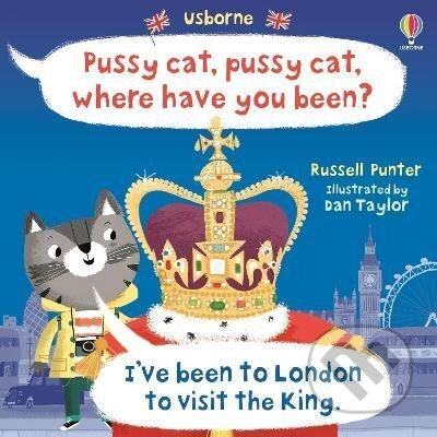 Kniha: Pussy cat, pussy cat, where have you been? I´ve been to London to visit the King (Russell Punter). Usborne, 2023 Kniha: Pussy cat, pussy cat, where have you been? I´ve been to London to visit the King (Russell Punter). Usborne, 2023