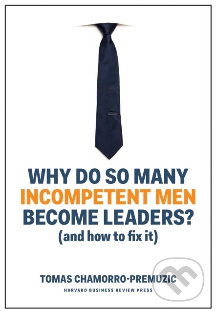 Kniha: Why Do So Many Incompetent Men Become Leaders? (Tomas Chamorro-Premuzic). Harvard Business Review Press, 2019 Kniha: Why Do So Many Incompetent Men Become Leaders? (Tomas Chamorro-Premuzic). Harvard Business Review Press, 2019