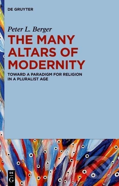 Kniha: The Many Altars of Modernity (Peter L. Berger). De Gruyter, 2024 Kniha: The Many Altars of Modernity (Peter L. Berger). De Gruyter, 2024