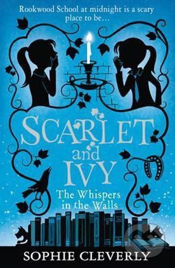 Kniha: Scarlet and Ivy: The Whispers in the Walls (Sophie Cleverly). HarperCollins, 2015 Kniha: Scarlet and Ivy: The Whispers in the Walls (Sophie Cleverly). HarperCollins, 2015