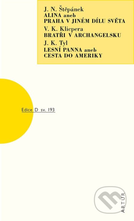 Kniha: Alina aneb Praha v jiném dílu světa, Bratři v Archangelsku, Lesní panna aneb Cesta do Ameriky (Kajetán Josef Tyl, Kliment Václav Klicpera a Nepomuk Jan Štěpánek). Artur, 2025 Kniha: Alina aneb Praha v jiném dílu světa, Bratři v Archangelsku, Lesní panna aneb Cesta do Ameriky (Kajetán Josef Tyl, Kliment Václav Klicpera a Nepomuk Jan Štěpánek). Artur, 2025