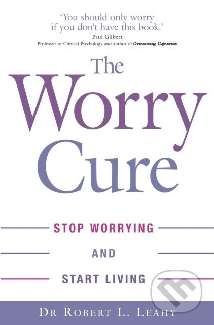 Kniha: The Worry Cure (Dr Robert L. Leahy). Piatkus, 2006 Kniha: The Worry Cure (Dr Robert L. Leahy). Piatkus, 2006