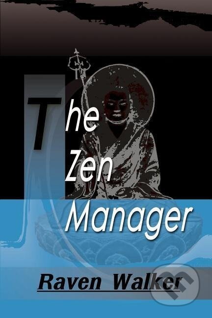 Kniha: The Zen Manager (Raven Walker). iUniverse, Inc., 2000 Kniha: The Zen Manager (Raven Walker). iUniverse, Inc., 2000