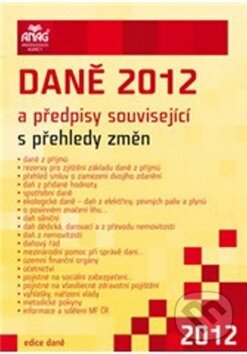 Kniha: Daně 2012 a předpisy související s přehledy změn (autorů kolektiv). ANAG, 2012 Kniha: Daně 2012 a předpisy související s přehledy změn (autorů kolektiv). ANAG, 2012