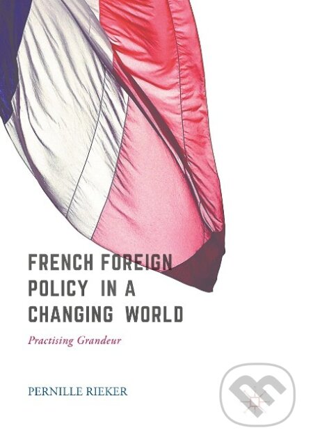 Kniha: French Foreign Policy in a Changing World (Pernille Rieker). Springer International Publishing, 2018 Kniha: French Foreign Policy in a Changing World (Pernille Rieker). Springer International Publishing, 2018