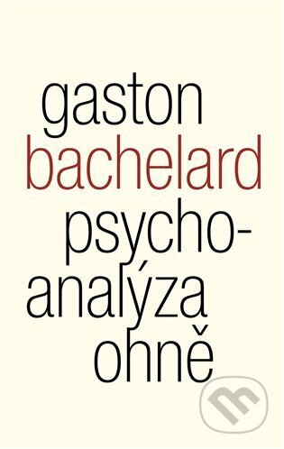 Kniha: Psychoanalýza ohně (Gaston Bachelard). Malvern, 2025 Kniha: Psychoanalýza ohně (Gaston Bachelard). Malvern, 2025