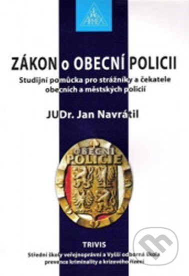 Kniha: Zákon o Obecní policii - Studijní pomůcka pro strážníky a čekatele obecních a městských policií (Ján Navrátil). Armex Kniha: Zákon o Obecní policii - Studijní pomůcka pro strážníky a čekatele obecních a městských policií (Ján Navrátil). Armex