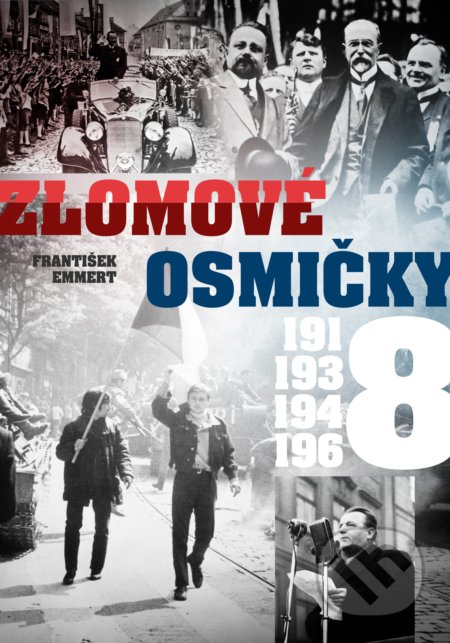 Kniha: Zlomové osmičky - 1918, 1938, 1948, 1968 (František Emmert). CPRESS, 2018 Kniha: Zlomové osmičky - 1918, 1938, 1948, 1968 (František Emmert). CPRESS, 2018