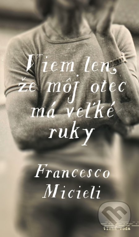 Kniha: Viem len, že môj otec má veľké ruky (Francesco Micieli). Premedia, 2018 Kniha: Viem len, že môj otec má veľké ruky (Francesco Micieli). Premedia, 2018