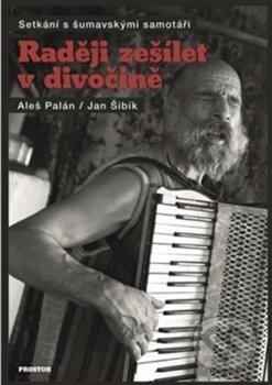 Kniha: Raději zešílet v divočině (Aleš Palán). Prostor, 2018 Kniha: Raději zešílet v divočině (Aleš Palán). Prostor, 2018