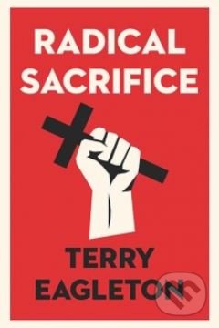 Kniha: Radical Sacrifice (Terry Eagleton). Yale University Press, 2018 Kniha: Radical Sacrifice (Terry Eagleton). Yale University Press, 2018
