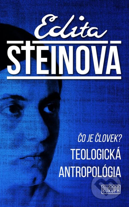Kniha: Čo je človek? Teologická antropológia (Edita Steinová). Európa, 2018 Kniha: Čo je človek? Teologická antropológia (Edita Steinová). Európa, 2018
