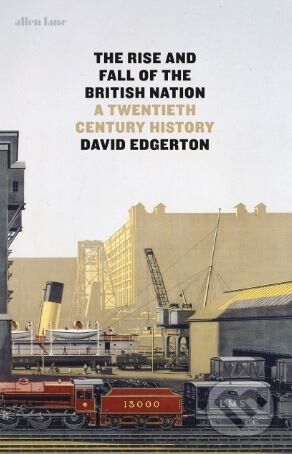 Kniha: The Rise and Fall of the British Nation (David Edgerton). Allen Lane, 2018 Kniha: The Rise and Fall of the British Nation (David Edgerton). Allen Lane, 2018