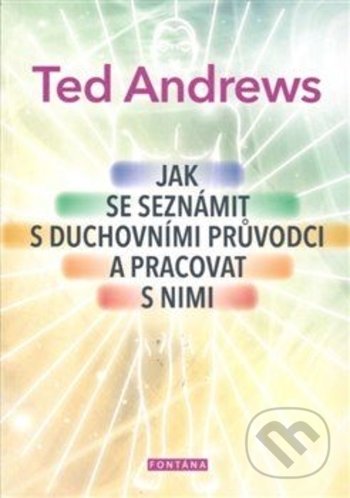 Kniha: Jak se seznámit s duchovními průvodci a pracovat s nimi (Ted Andrews). Fontána, 2018 Kniha: Jak se seznámit s duchovními průvodci a pracovat s nimi (Ted Andrews). Fontána, 2018