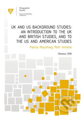 Kniha: UK and US Background Studies: An Introduction to the UK and British Studies, and to the US and American Studies (Pierce Mountney a Petr Anténe). Univerzita Palackého v Olomouci, 2018 Kniha: UK and US Background Studies: An Introduction to the UK and British Studies, and to the US and American Studies (Pierce Mountney a Petr Anténe). Univerzita Palackého v Olomouci, 2018
