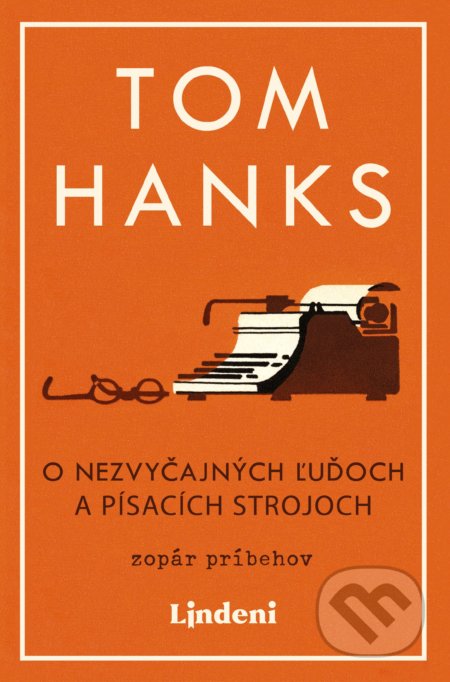 Kniha: O nezvyčajných ľuďoch a písacích strojoch (Tom Hanks). Lindeni, 2018 Kniha: O nezvyčajných ľuďoch a písacích strojoch (Tom Hanks). Lindeni, 2018
